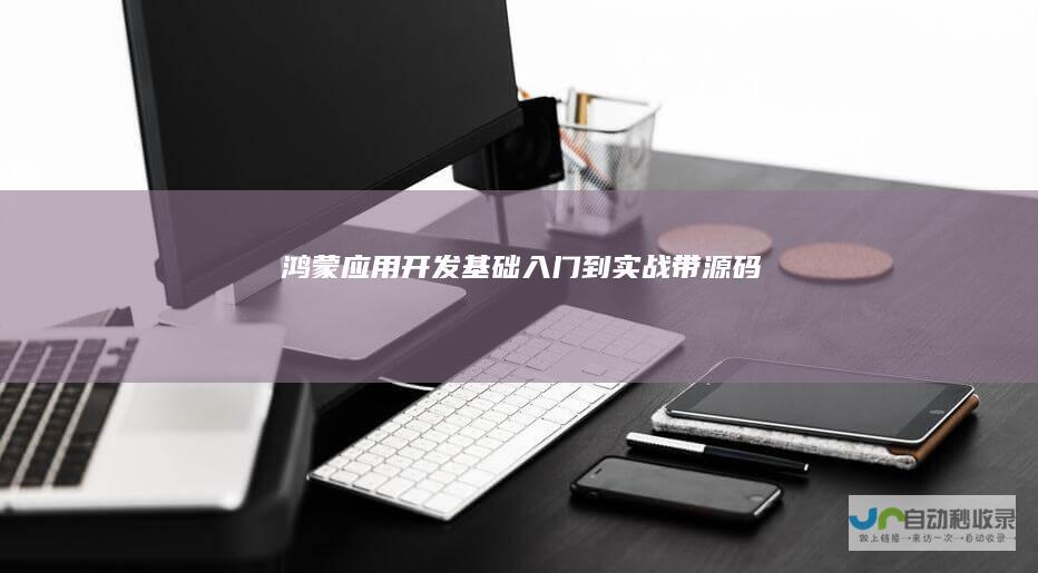 鸿蒙应用开发基础入门到实战-带源码